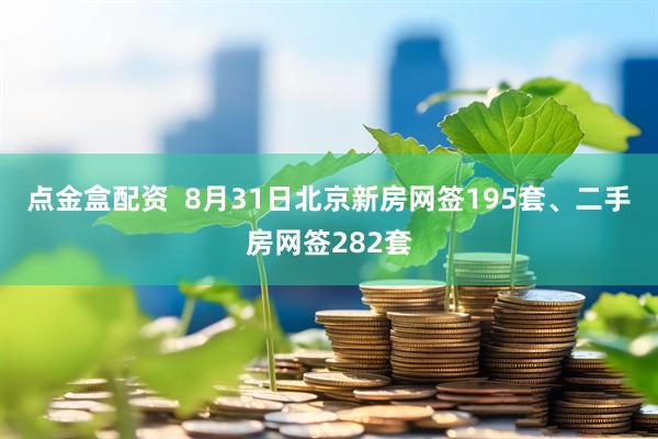 点金盒配资  8月31日北京新房网签195套、二手房网签282套