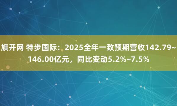 旗开网 特步国际：2025全年一致预期营收142.79~146.00亿元，同比变动5.2%~7.5%