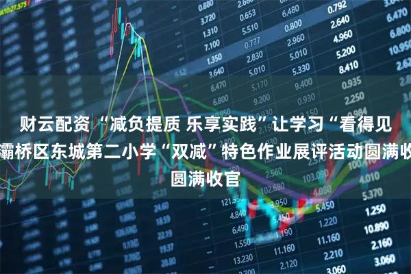 财云配资 “减负提质 乐享实践”让学习“看得见” 灞桥区东城第二小学“双减”特色作业展评活动圆满收官